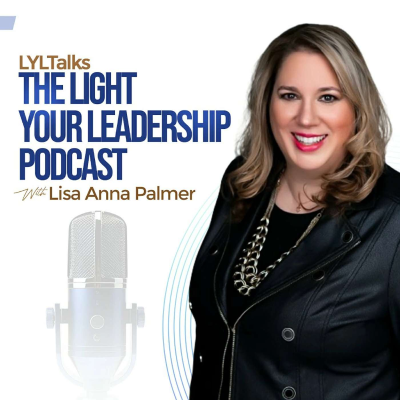 Imagen de portada del espectáculo LYLTalks: The Light Your Leadership Podcast with Executive Coach &amp; Author Lisa Anna Palmer