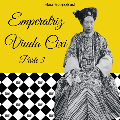 episode Las Reinas Podcast Episodio 75 Emperatriz Viuda Cixi Parte 3 artwork
