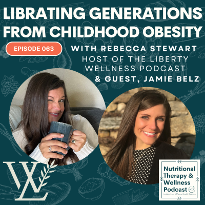 episode Ep 063: Liberating Generations from Childhood Obesity – with Rebecca Stewart (Liberty Wellness Podcast) and Guest Jamie Belz (Nutritional Therapy and Wellness Podcast) artwork