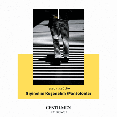 episode CENTİLMEN 03. - Giyinelim Kuşanalım; "Pantolonlar" artwork