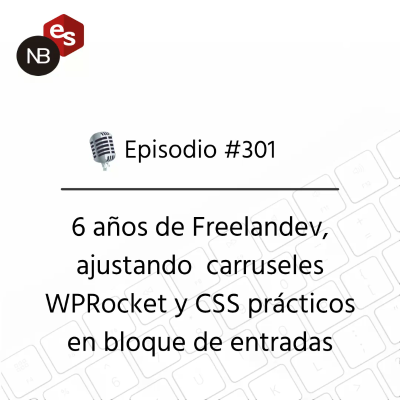 episode #301 – 6 años de Freelandev, ajustando carruseles y WPRocket y CSS prácticos en bloque de entradas artwork