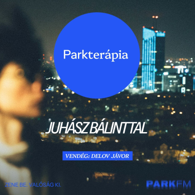 episode Parkterápia / Juhász Bálint, vendég: Delov Jávor a Park FM-en! 2025 artwork