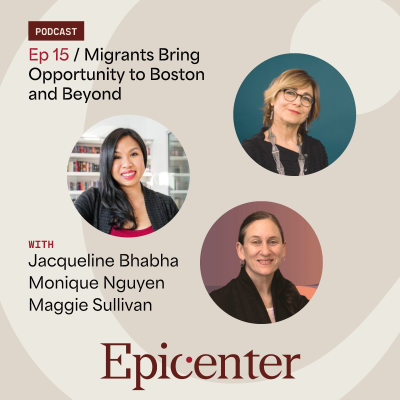 episode Migrants Bring Opportunity to Boston and Beyond (with Jacqueline Bhabha, Monique Nguyen, and Maggie Sullivan) artwork