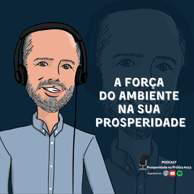 episode A IMPORTÂNCIA DO AMBIENTE NA SUA PROSPERIDADE - PODCAST PROSPERIDADE NA PRÁTICA #023 artwork