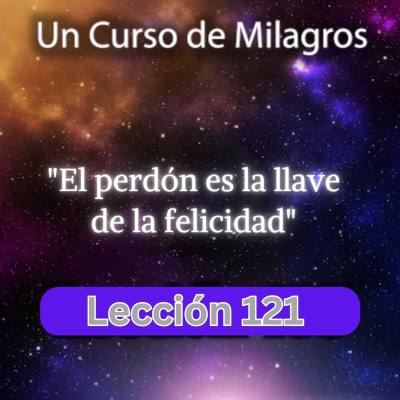 episode LECCIÓN 121 - El perdón es la llave de la felicidad. Libro de Ejercicios. Un Curso de Milagros (con fondo musical) artwork