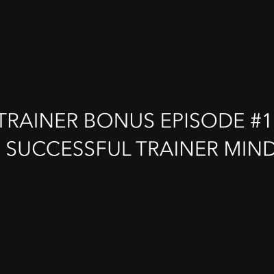 episode Trainer Bonus Series Episode 1: The Successful Trainer Mindset artwork
