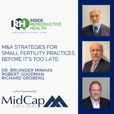 episode 246 M&A Strategies For Small Fertility Practices, Before It's Too Late. Dr. Brijinder Minhas, Robert Goodman, Richard Groberg. artwork