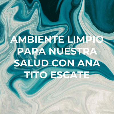 AMBIENTE LIMPIO PARA NUESTRA SALUD CON ANA TITO ESCATE