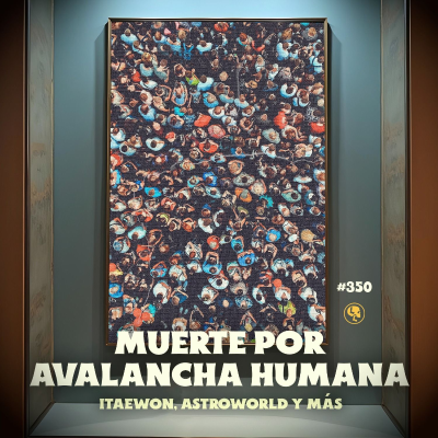 episode E350: Muerte por avalancha humana: Itaewon, Astroworld y más (con Meny Saenz) artwork
