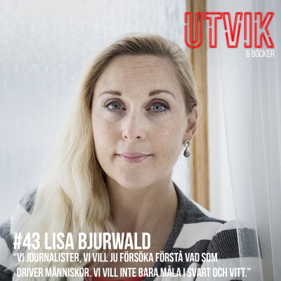 episode #43 Lisa Bjurwald - Vi journalister, vi vill ju försöka förstå vad som driver människor. Vi vill inte bara måla i svart och vitt. artwork