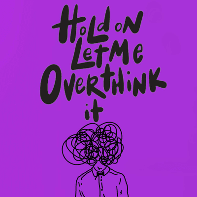 Hold On Let Me Overthink It
