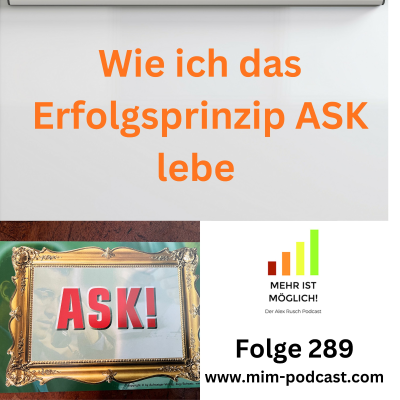 episode Folge 289: »Wie ich das Erfolgsprinzip ASK lebe – und damit Dinge erreicht habe, die sonst kaum möglich gewesen wären« – Mehr ist möglich! artwork