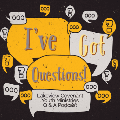 I've Got Questions | Lakeview Covenant Youth Ministry