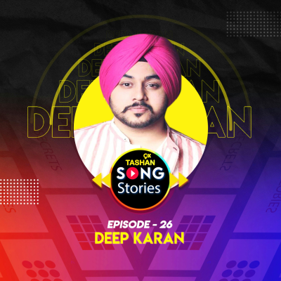 episode 9x Tashan Song Stories ft. Deep Karan artwork