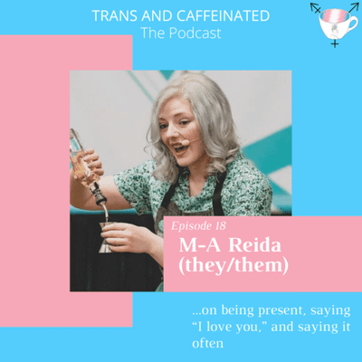 episode M-A Reida (they/them) on being present, saying “I love you,” and saying it often artwork