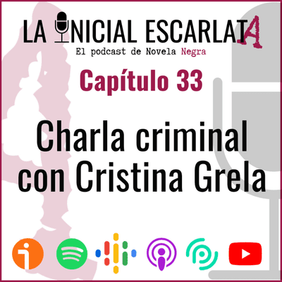 La Inicial Escarlata - LIE #33: Charla criminal con Cristina Grela (@crismandarica)