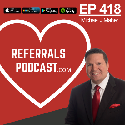 episode 418 A 52-Week Plan to Get the Most Amount of Referrals in the Shortest Amount of Time WITHOUT Spending a Dime with Michael J Maher artwork