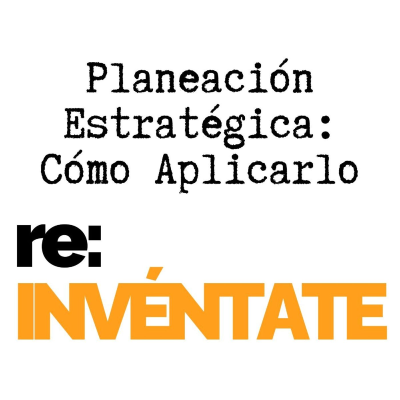 episode Planeación Estratégica, Cómo Aplicarla - re-INVÉNTATE con Luis Ramos artwork