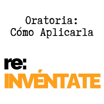 episode Oratoria, Cómo Aplicarla - re-INVÉNTATE con Luis Ramos artwork