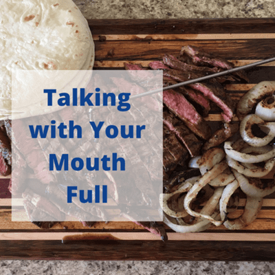 Talking with Your Mouth Full