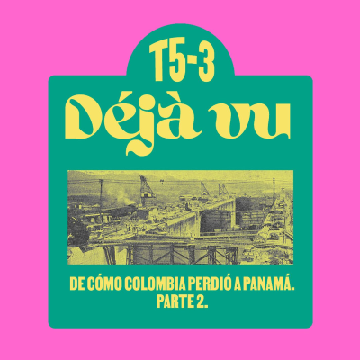 episode De cómo Colombia Perdió a Panamá, parte 2 - Déjà Vu artwork