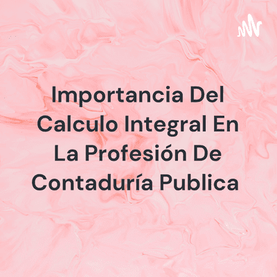 Importancia Del Calculo Integral En La Profesión De Contaduría Publica