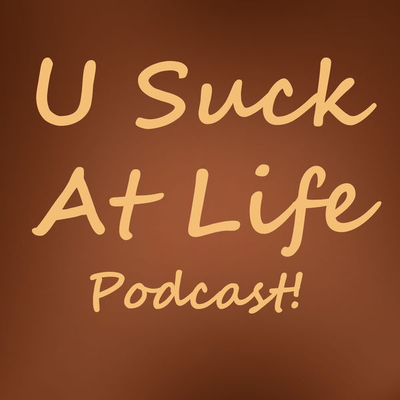 U Suck At Life Podcast