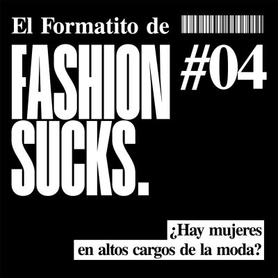 episode ¿Hay mujeres ocupando altos cargos en el mundo de la moda? | El Formatito de Fashion Sucks artwork