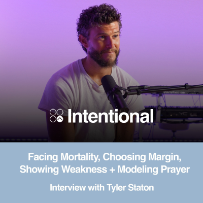 episode Facing Mortality, Choosing Margin, Showing Weakness + Modeling Prayer (Interveiw w/ Tyler Staton) artwork