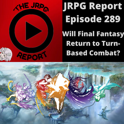 episode JRPG Report Episode 289 - Will Final Fantasy Return to Turn-Based Combat? artwork