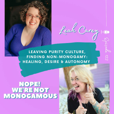 episode Leaving Purity Culture, Finding Non-Monogamy: Healing, Desire & Autonomy with Leah Carey, Ep. 122 artwork