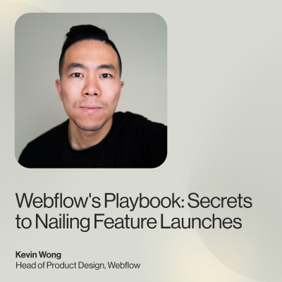 episode Webflow's Playbook: Secrets to Nailing Feature Launches — Kevin Wong, Head of Design, Webflow artwork