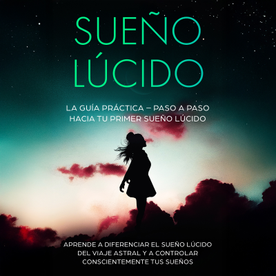 Cover image Sueño Lúcido: La Guía Práctica – Paso a Paso hacia tu Primer Sueño Lúcido | Aprende a diferenciar el sueño lúcido del viaje astral y a controlar conscientemente tus sueños