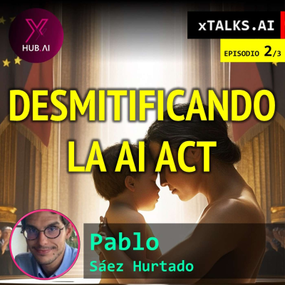 episode T4.E78. xTALKS.AI : DESMITIFICANDO LA AI ACT Una visión crítica y humanista de la regulación europea de Inteligencia Artificial (Episodio 2/3) | Pablo Sáez Hurtado artwork