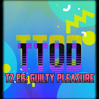 episode T2 E6: GuiltyPleasures artwork