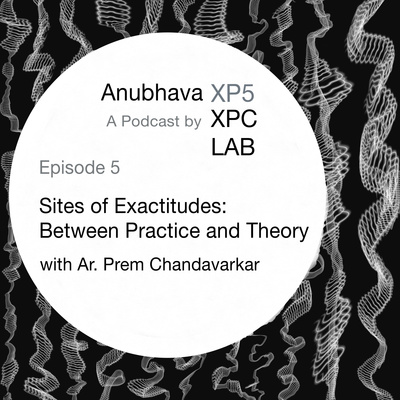 episode Anubhava XP5: Sites of Exactitudes: Between Practice and Theory of Architecture artwork