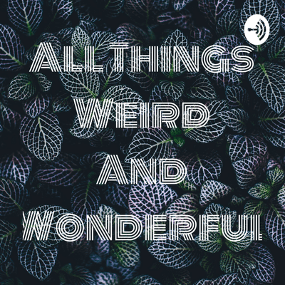 All Things Weird And Wonderful