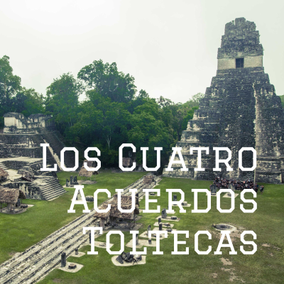 Los Cuatro Acuerdos Toltecas