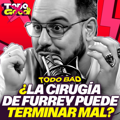episode ¿EL FIN DE LAS ENTREVISTAS? | ¿LA CIRUGÍA DE FURREY PUEDE ACABAR MAL? | TODO BAD artwork