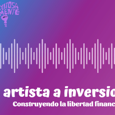 episode De artista a inversionista… Construyendo la libertad financiera en México artwork