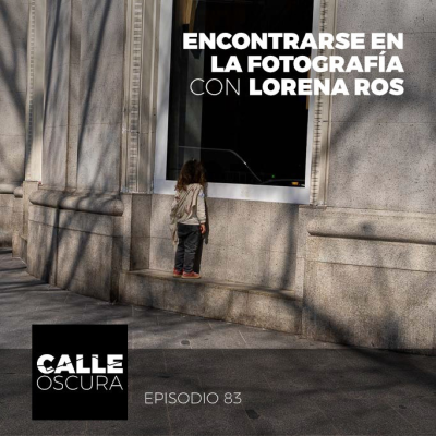 episode Calle Oscura 83: Encontrarse en la Fotografía con Lorena Ros artwork
