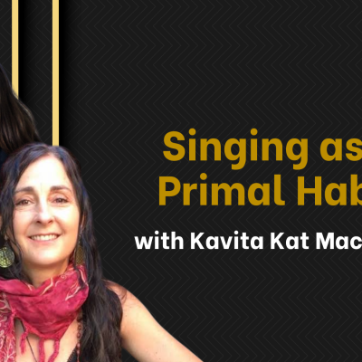 episode Singing as a Primal Habit with Kavita Kat Macmillan artwork