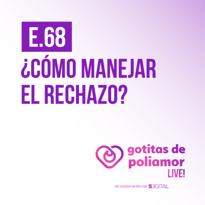 episode E68. ¿Cómo manejar el rechazo? - Gotitas de Poliamor LIVE! artwork