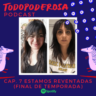 episode CAP 7. ESTAMOS REVENTADAS (FINAL DE TEMPORADA) artwork