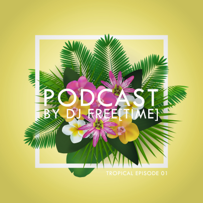 episode Podcast by DJ free[time] - Tropical Episode 01 (POD088) artwork