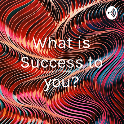 What is Success to you?