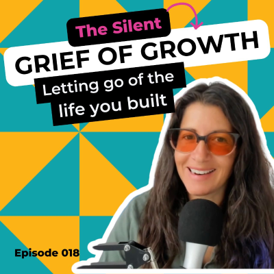 episode EP 018: The Silent Grief of Growth: Letting Go of the Life You Built artwork