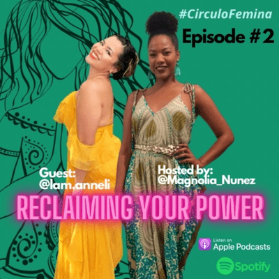episode Reclaiming your power. Hosted by: Magnolia Núñez Guest: Anneli Marceles artwork