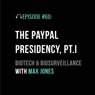episode The PayPal Presidency Pt. I: Biotech and Biosurveillance with Max Jones artwork