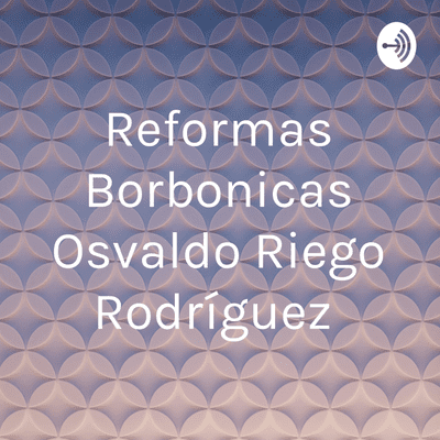 Reformas Borbonicas Osvaldo Riego Rodríguez